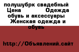 полушубрк свадебный  › Цена ­ 1 000 -  Одежда, обувь и аксессуары » Женская одежда и обувь   